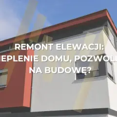 Remont elewacji: Zgłoszenie czy pozwolenie? Poznaj zasady
