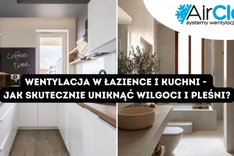 Nowoczesna kuchnia i łazienka. Skuteczna wentylacja w łazience i kuchni to klucz do uniknięcia wilgoci i pleśni.