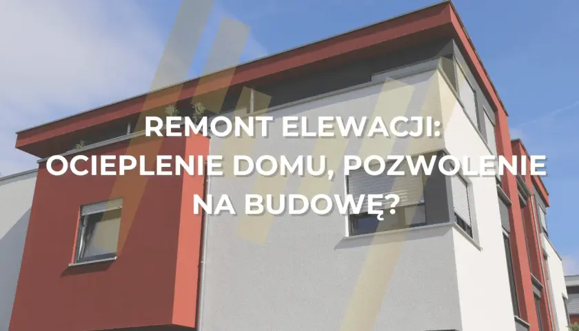 Remont elewacji: Zgłoszenie czy pozwolenie? Poznaj zasady
